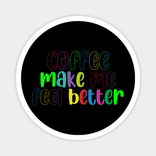 Coffee Make Feel Better Magnet